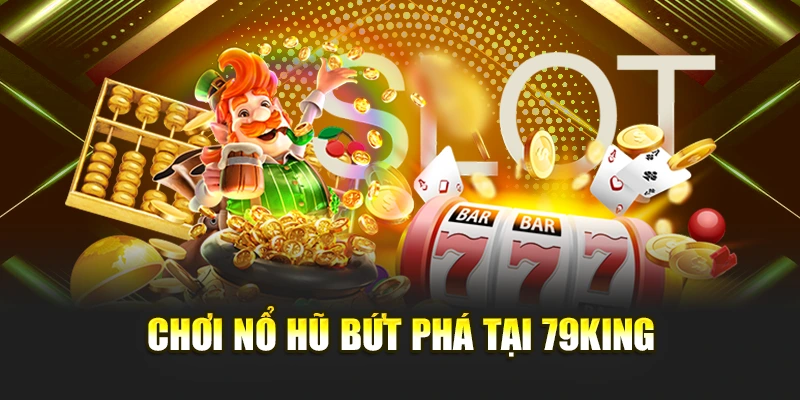 Chơi nổ hũ bứt phá tại 79KING