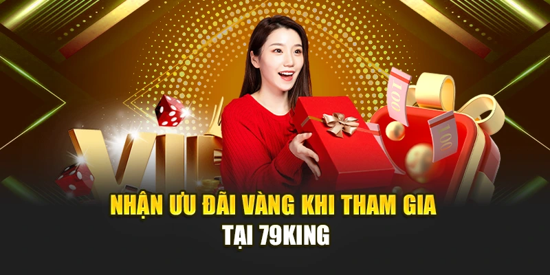 Nhận ưu đãi vàng khi tham gia tại 79KING